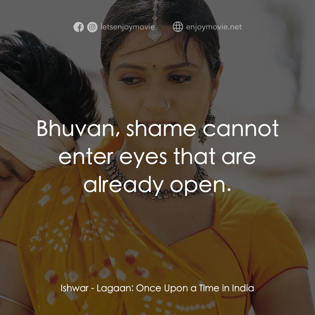 榮耀之役電影對白：Ishwar: Bhuvan, shame cannot enter eyes that are already open.
