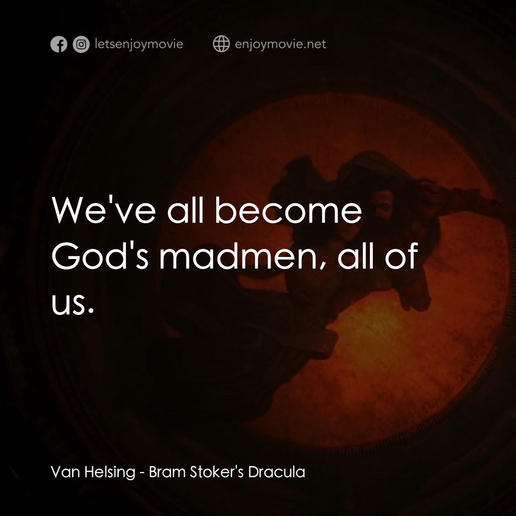 吸血鬼：真愛不死電影對白：Van Helsing: We've all become God's madmen, all of us.