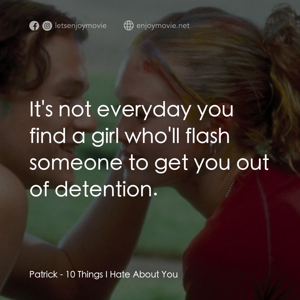 戀愛新世紀電影對白：Patrick: It's not everyday you find a girl who'll flash someone to get you out of