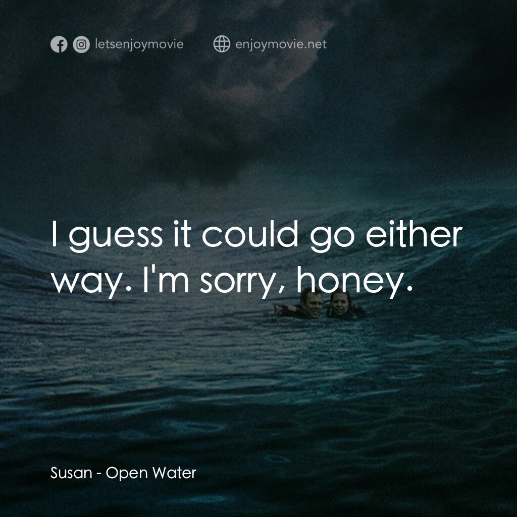 鯊海22小時電影對白：Susan:  I guess it could go either way. I'm sorry, honey.