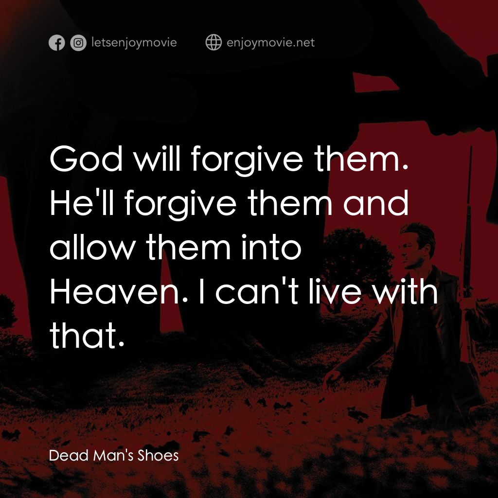 死人的鞋子經典對白：God will forgive them. He'll forgive them and allow them into Heaven. I can't live with that.