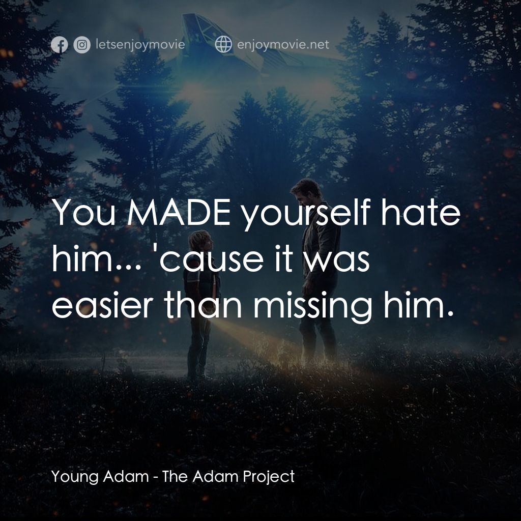 超時空亞當計畫經典對白：Young Adam: You MADE yourself hate him... 'cause it was easier than missing him.