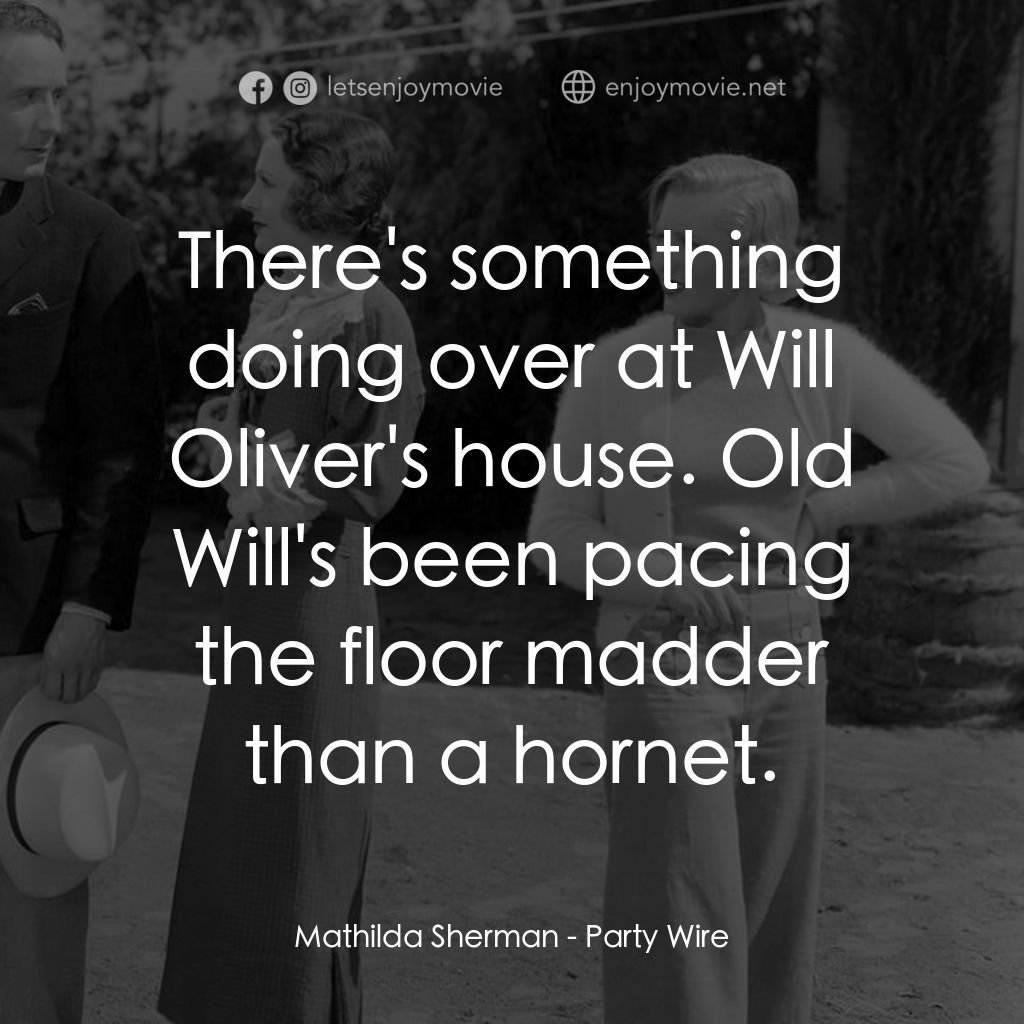 Party Wire電影對白：Mathilda Sherman: There's something doing over at Will Oliver's house. Old Will's