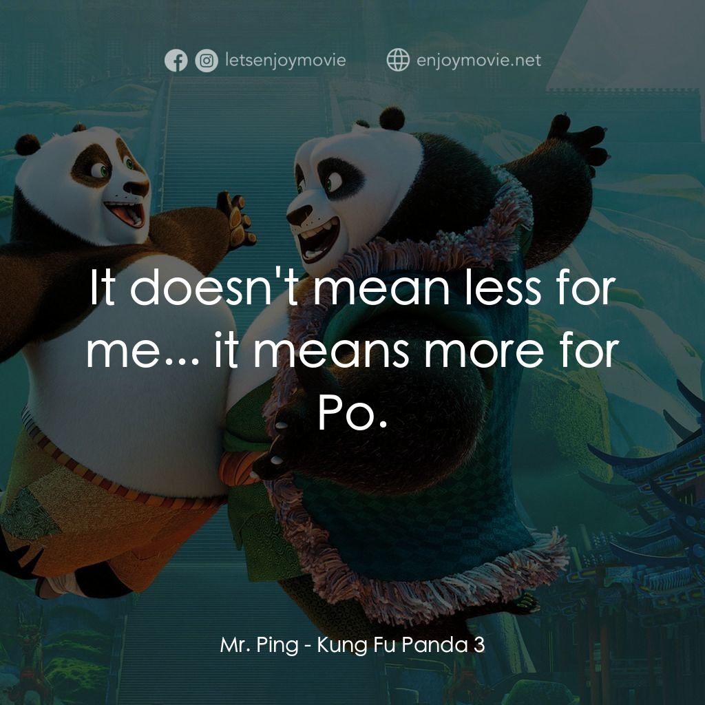 功夫熊貓 3電影對白：Mr. Ping: It doesn't mean less for me... it means more for Po.
