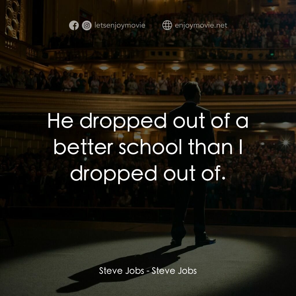 史帝夫賈伯斯電影對白：Steve Jobs:  He dropped out of a better school than I dropped out of.