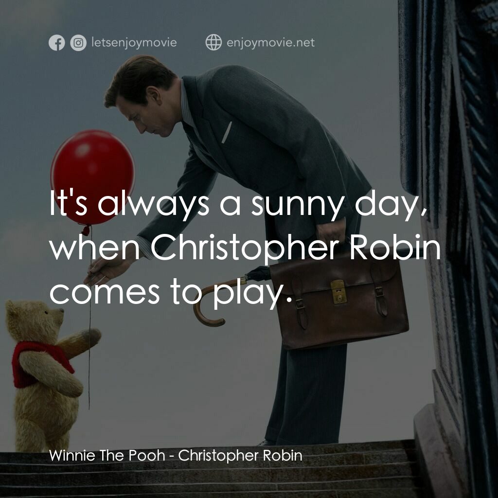 維尼與我電影對白：Winnie The Pooh:  It's always a sunny day, when Christopher Robin comes to play.