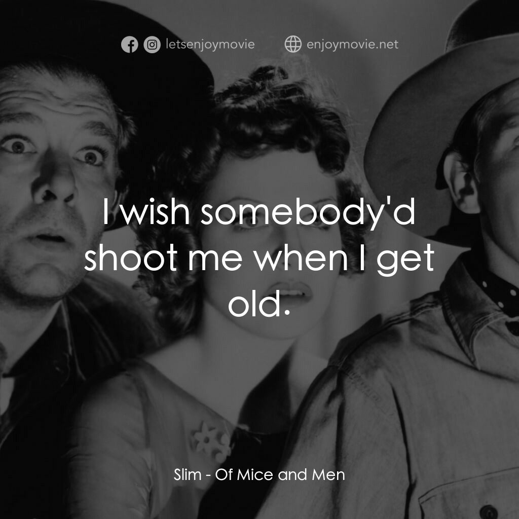 人鼠之間電影對白：Slim:  I wish somebody'd shoot me when I get old.