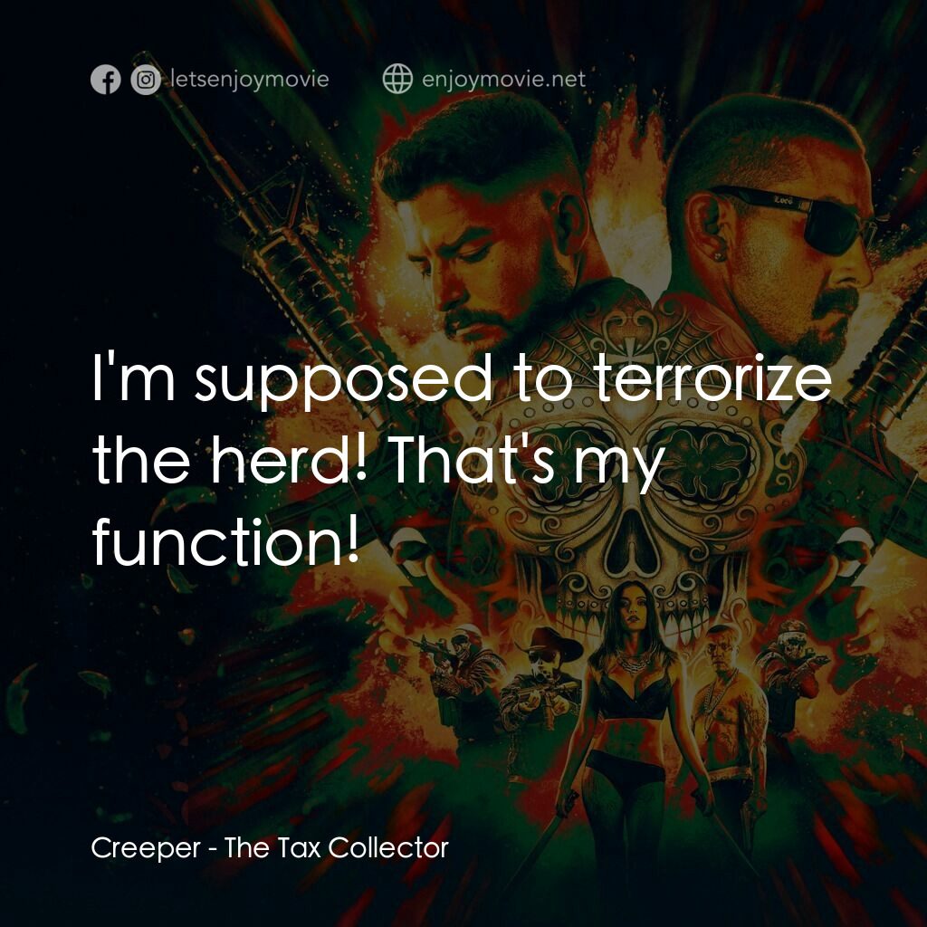 黑金獵人電影對白：Creeper:  I'm supposed to terrorize the herd! That's my function!