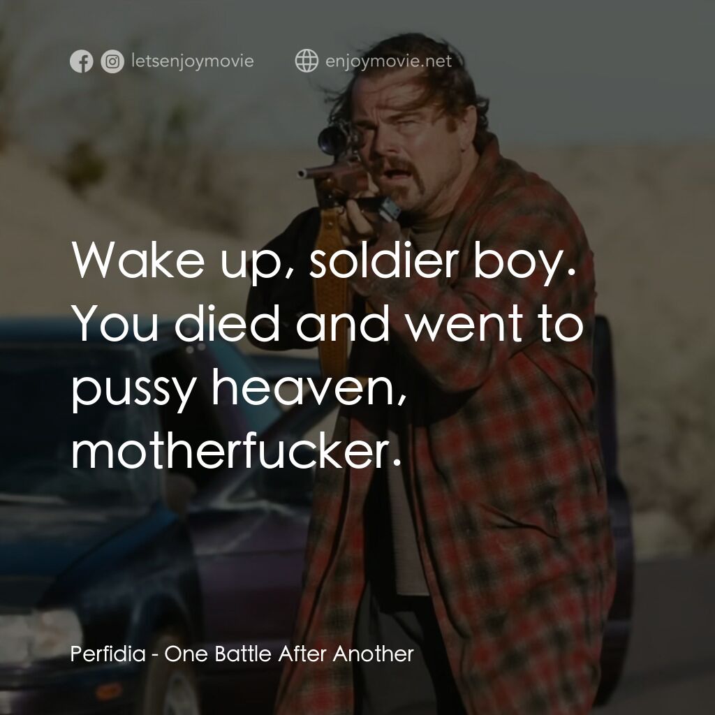一戰再戰電影對白：Perfidia:  Wake up, soldier boy. You died and went to pussy heaven, motherfucker.