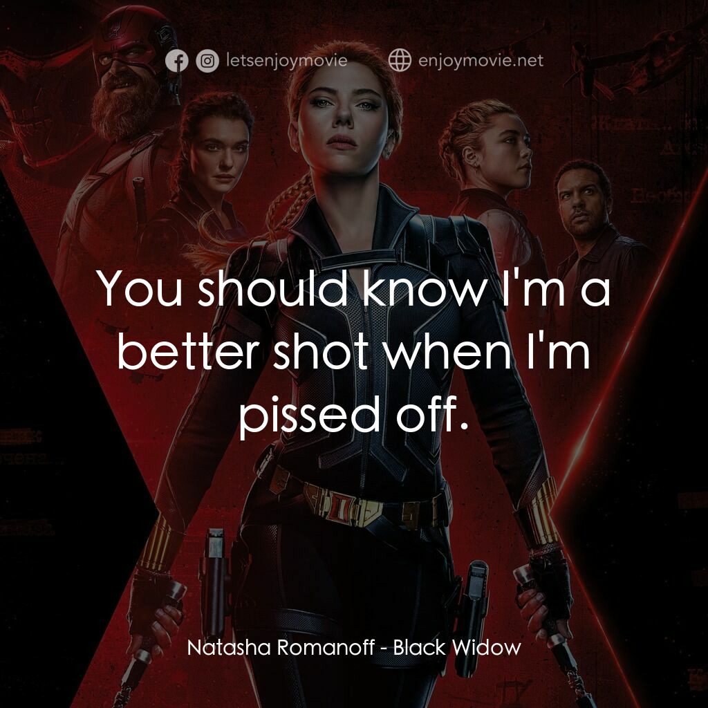 黑寡婦電影對白：Natasha Romanoff:  You should know I'm a better shot when I'm pissed off.