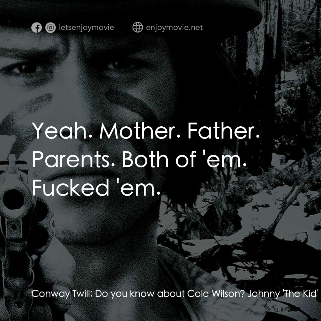 你看見死亡的顏色嗎？電影對白：Conway Twill:  Do you know about Cole Wilson? Johnny 'The Kid' Pickett:  What kin