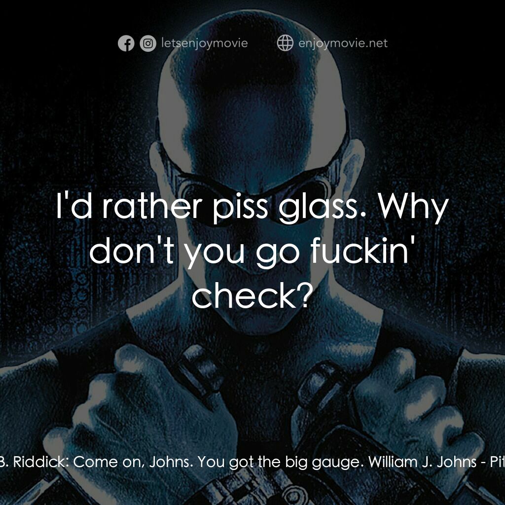 星際傳奇電影對白：Richard B. Riddick:  Come on, Johns. You got the big gauge. William J. Johns:  I'