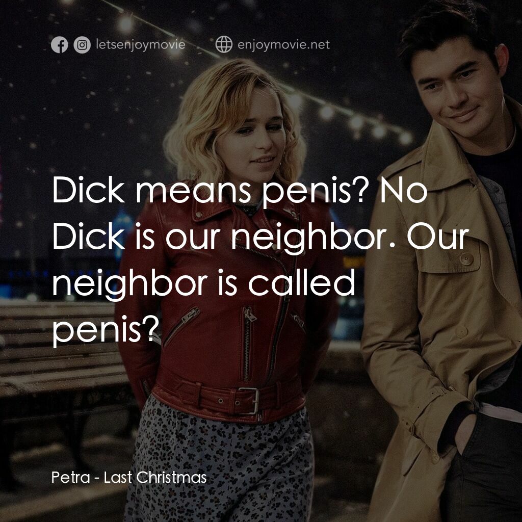 去年聖誕節電影對白：Petra:  Dick means penis? No Dick is our neighbor. Our neighbor is called penis?