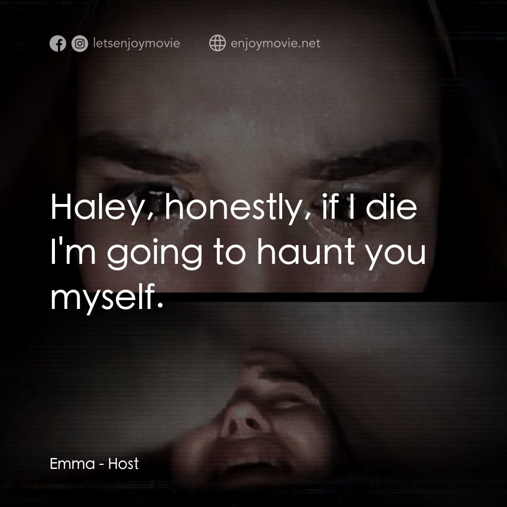 60分鐘招魂直播經典對白：Emma: Haley, honestly, if I die I'm going to haunt you myself.