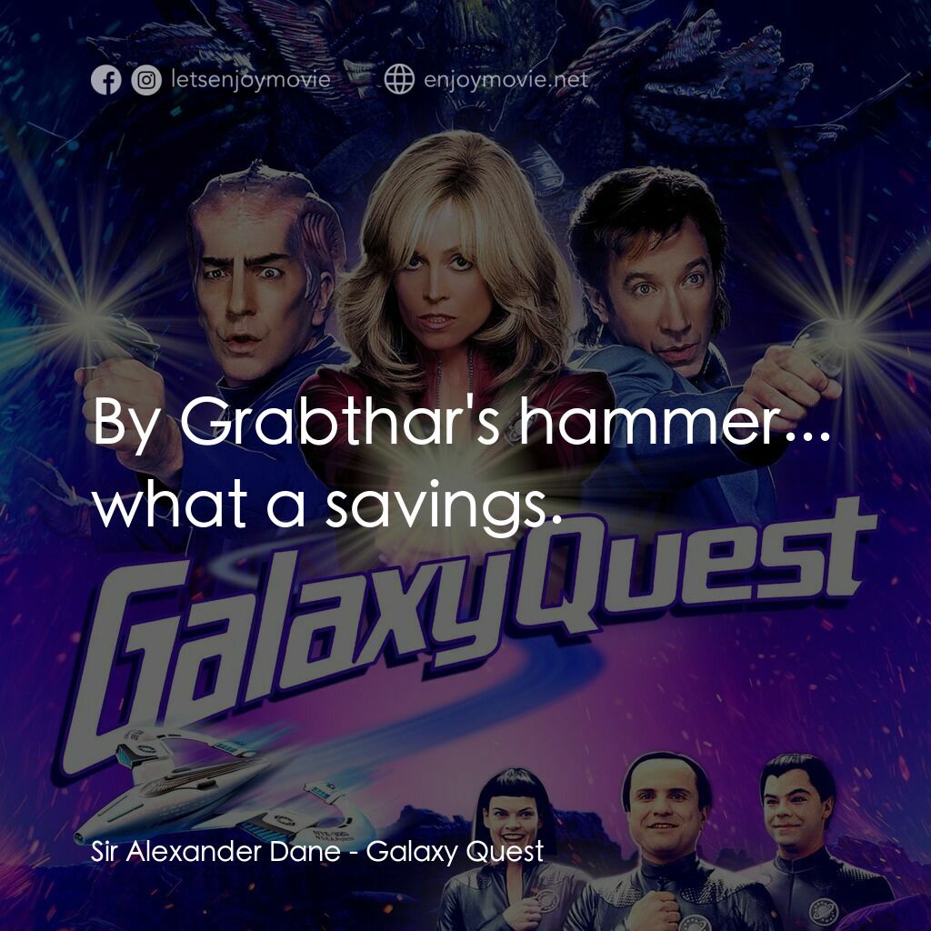 驚爆銀河系電影對白：Sir Alexander Dane:  By Grabthar's hammer... what a savings.