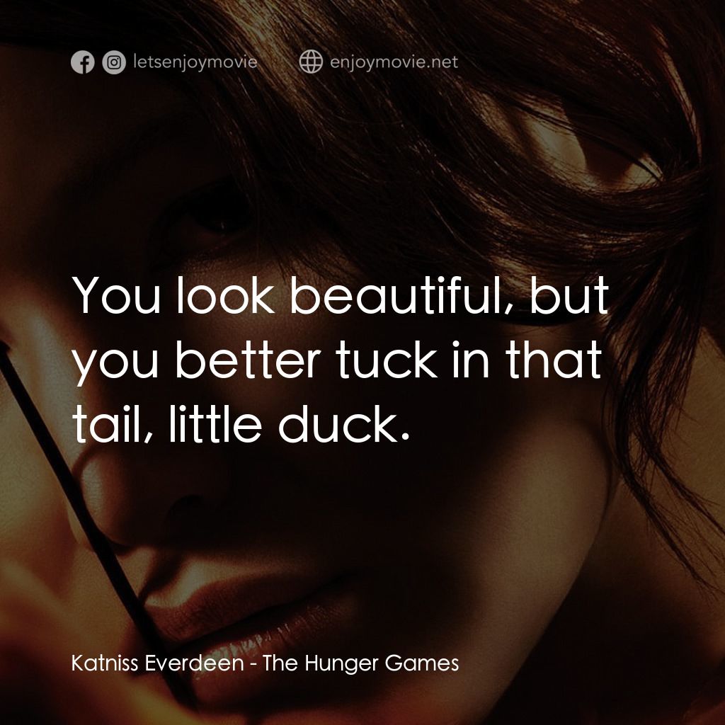 飢餓遊戲電影對白：Katniss Everdeen: You look beautiful, but you better tuck in that tail, little du