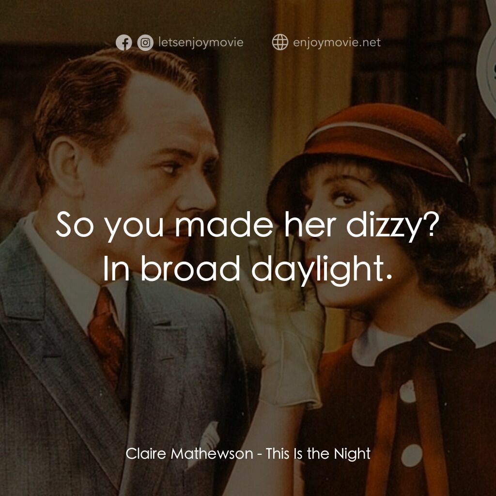 This Is the Night電影對白：Claire Mathewson:  So you made her dizzy? In broad daylight.
