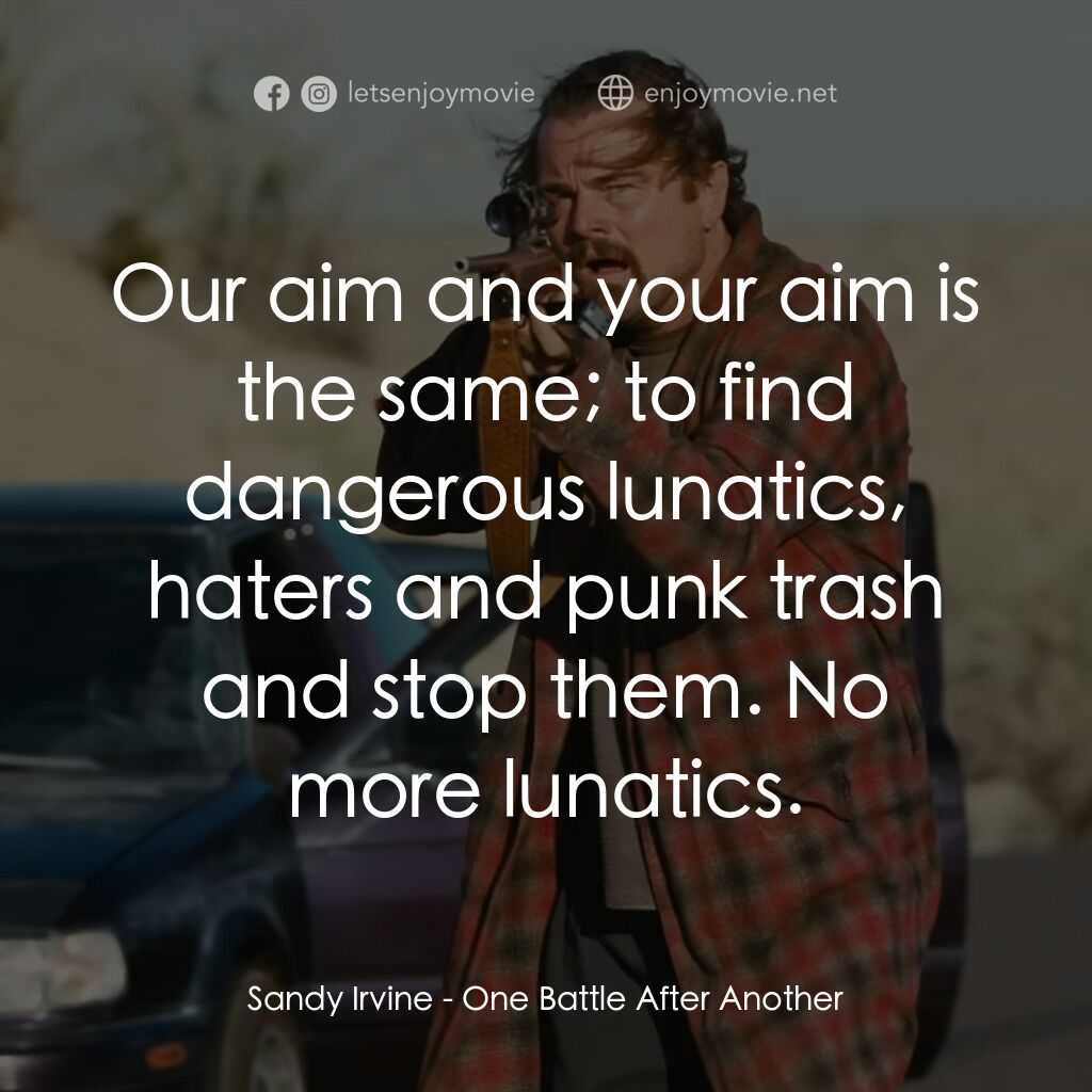 一戰再戰電影對白：Sandy Irvine:  Our aim and your aim is the same; to find dangerous lunatics, hate