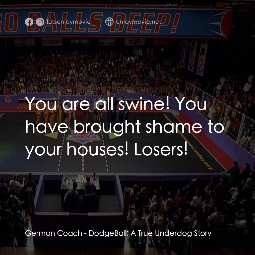 鐵男躲避球電影對白：German Coach: You are all swine! You have brought shame to your houses! Losers!