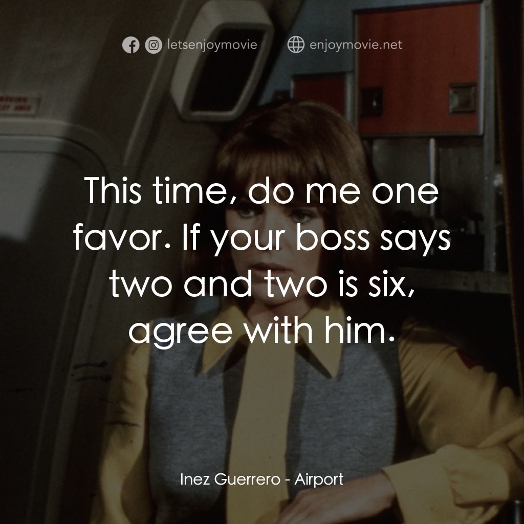 國際機場電影對白：Inez Guerrero: This time, do me one favor. If your boss says two and two is six, 