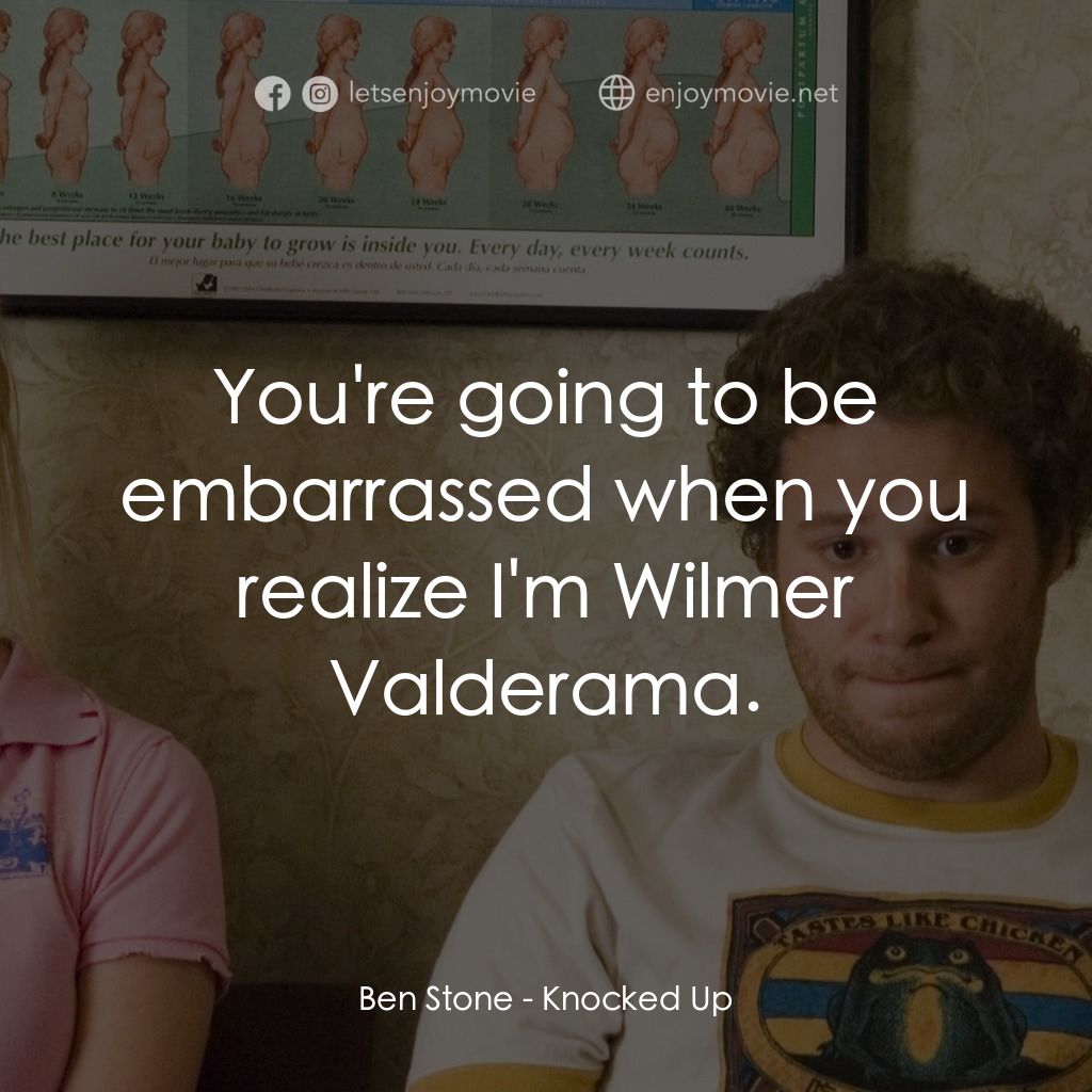 好孕臨門電影對白：Ben Stone: You're going to be embarrassed when you realize I'm Wilmer Valderama.