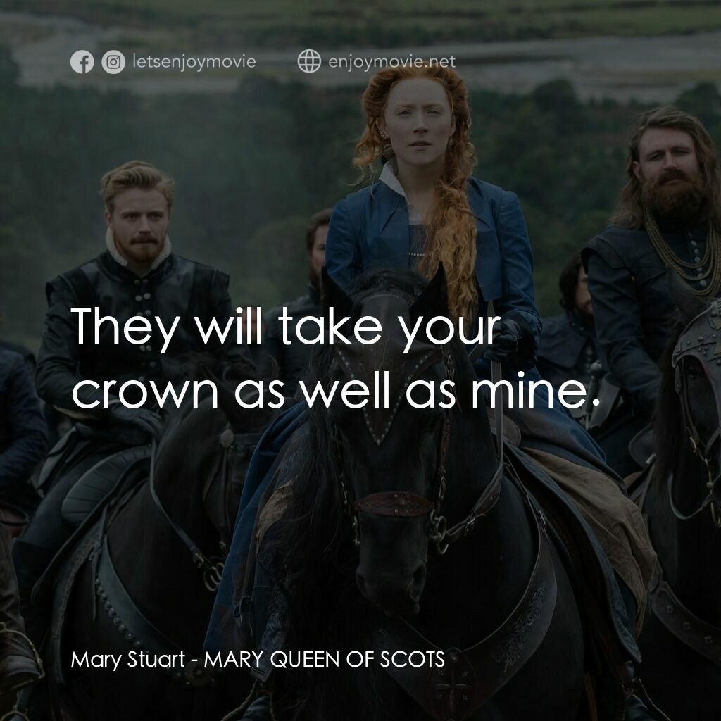 雙后傳電影對白：Mary Stuart:  They will take your crown as well as mine.