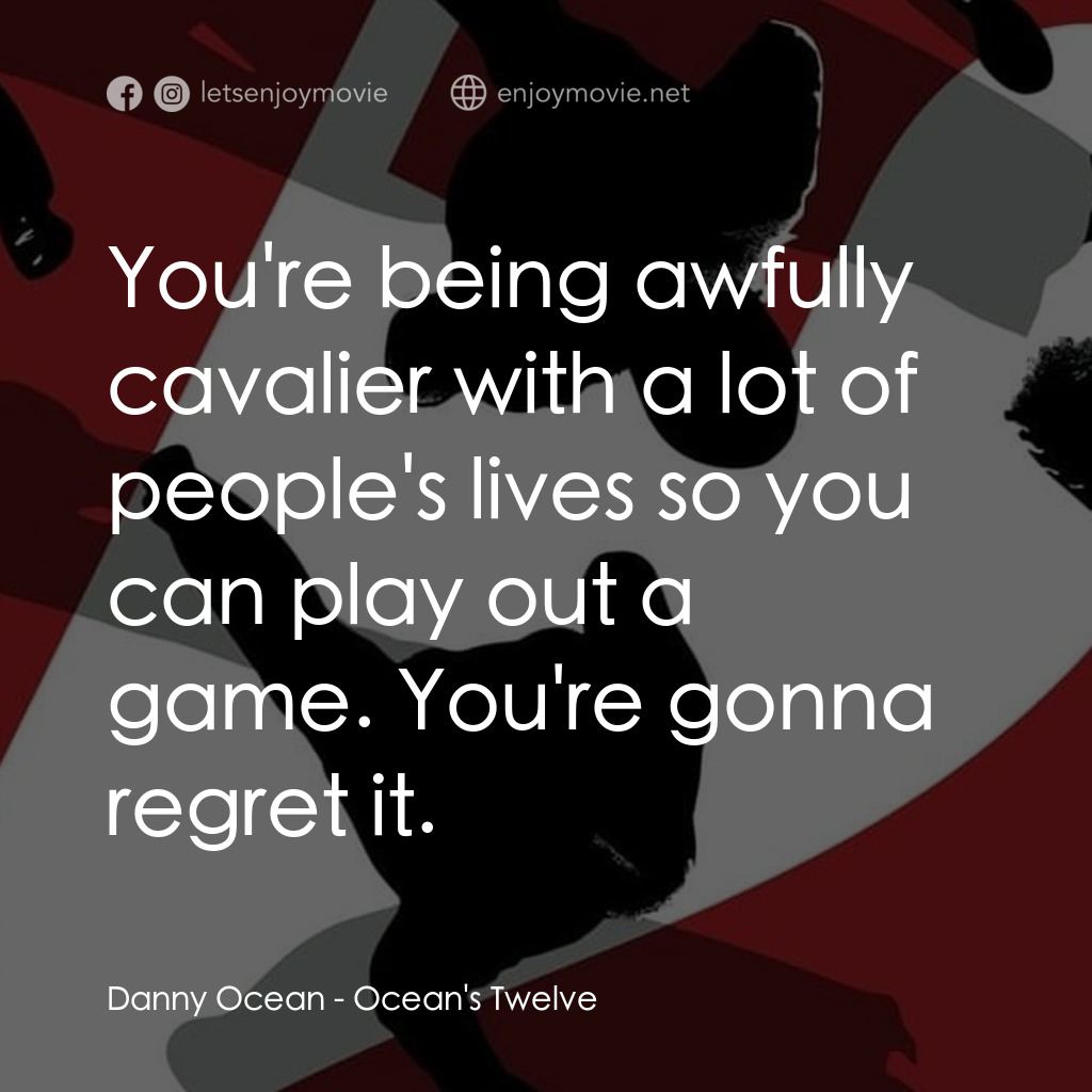 盜海豪情十二瞞徒電影對白：Danny Ocean: You're being awfully cavalier with a lot of people's lives so you ca