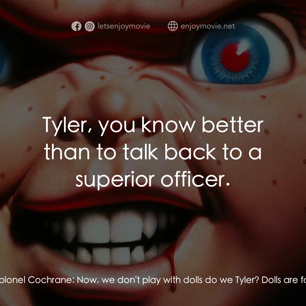 娃鬼回魂3電影對白：Colonel Cochrane:  What're you doin' Tyler? Tyler:  We're playing Hide the Soul. 