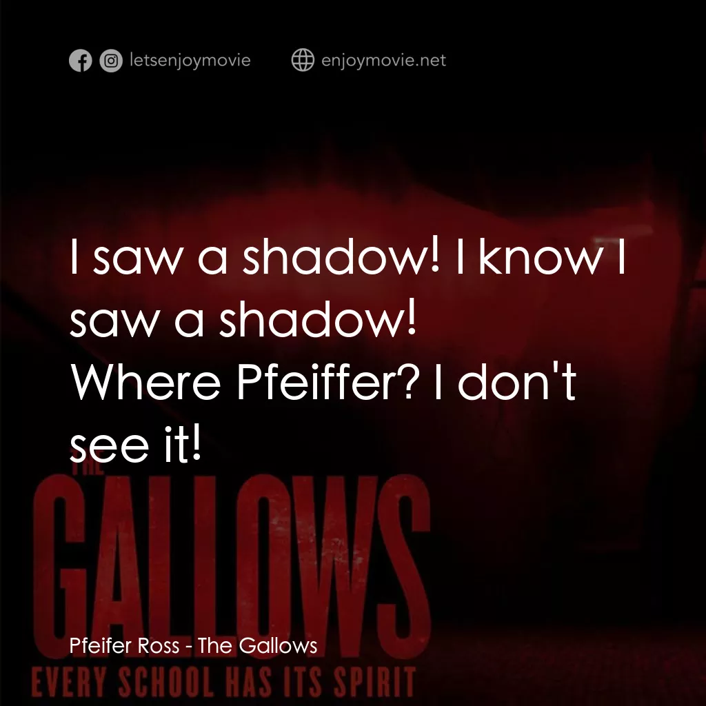 問吊舞台電影對白：Pfeifer Ross: I saw a shadow! I know I saw a shadow!
Where Pfeiffer? I don't see 
