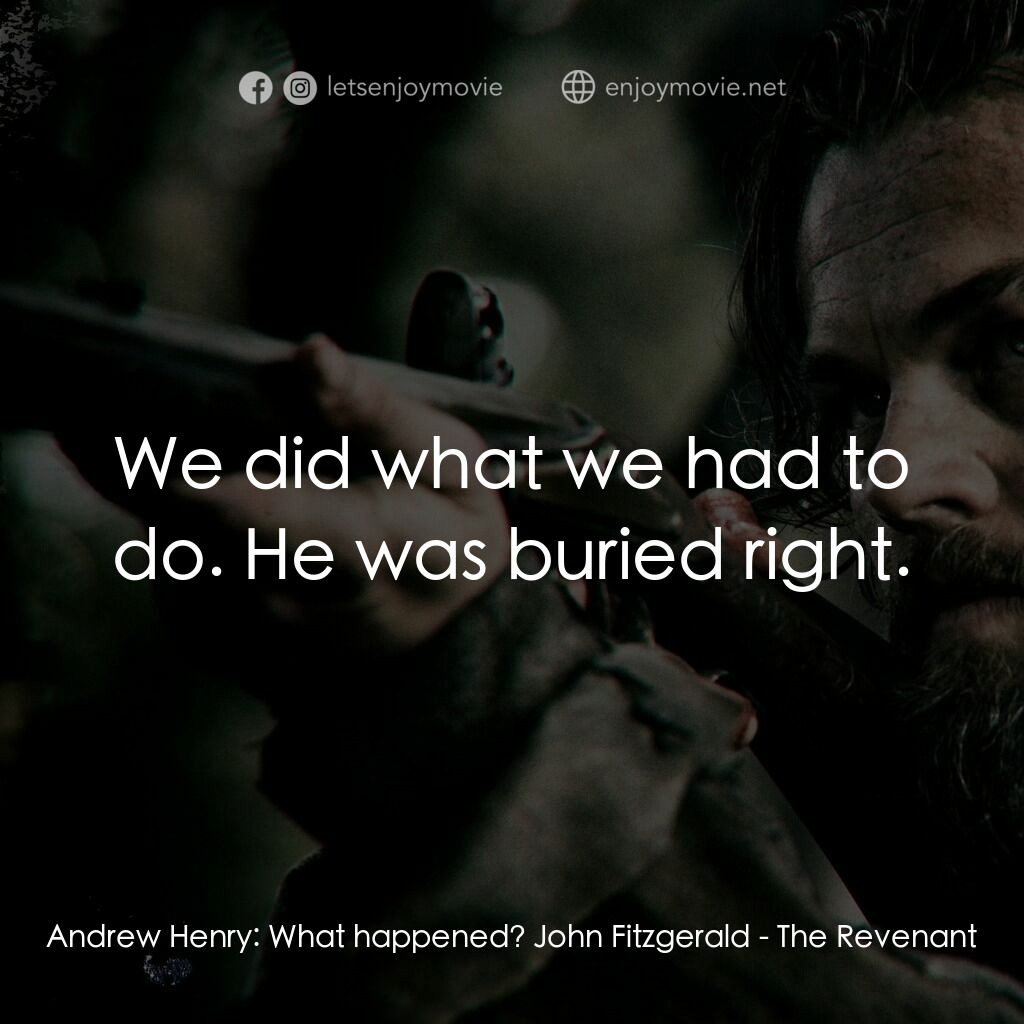 神鬼獵人電影對白：Andrew Henry:  What happened? John Fitzgerald:  We did what we had to do. He was 