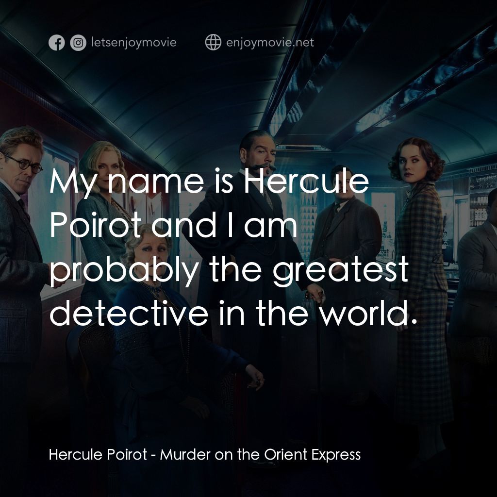 東方快車謀殺案電影對白：Hercule Poirot: My name is Hercule Poirot and I am probably the greatest detectiv