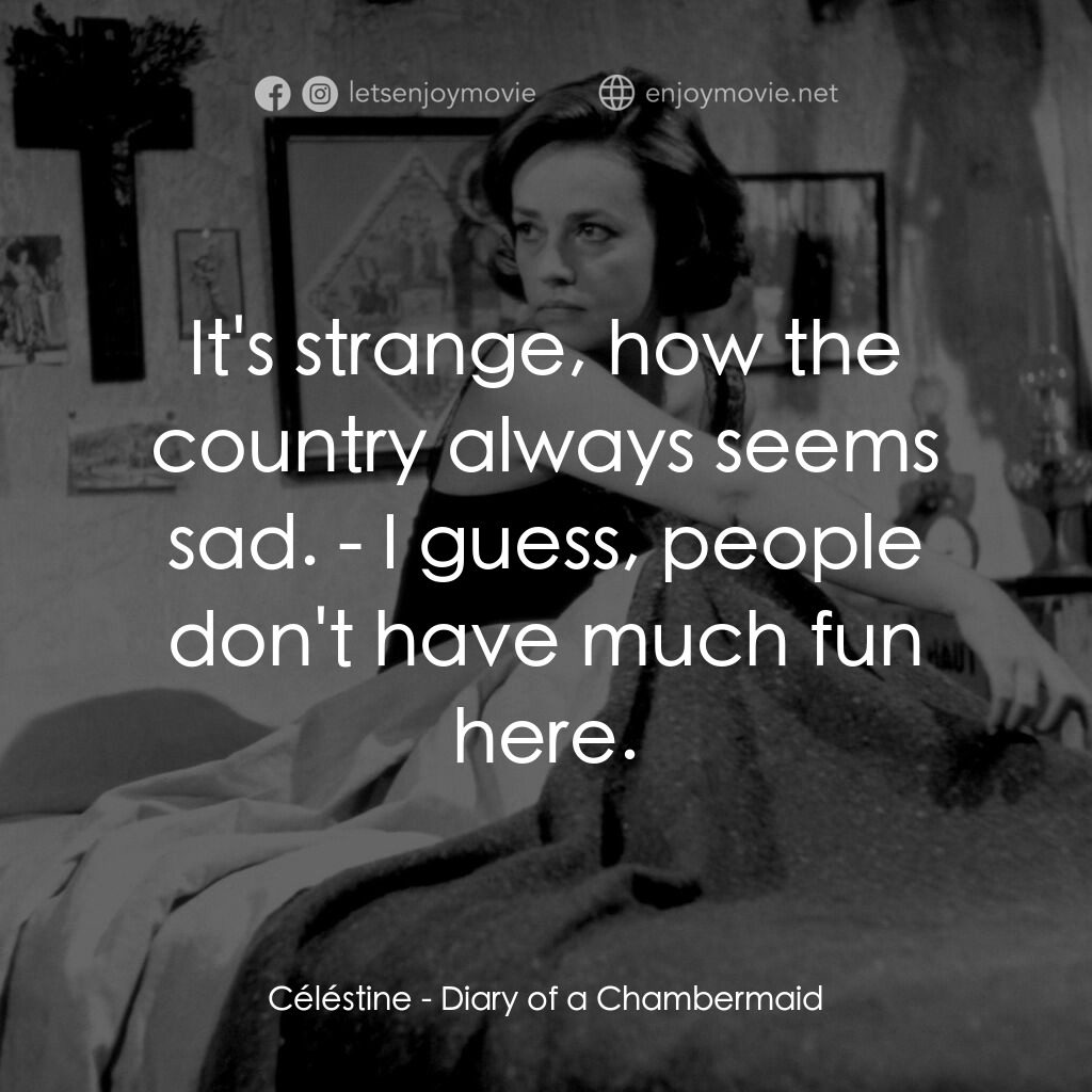 女僕日記電影對白：Céléstine:  It's strange, how the country always seems sad. - I guess, people don