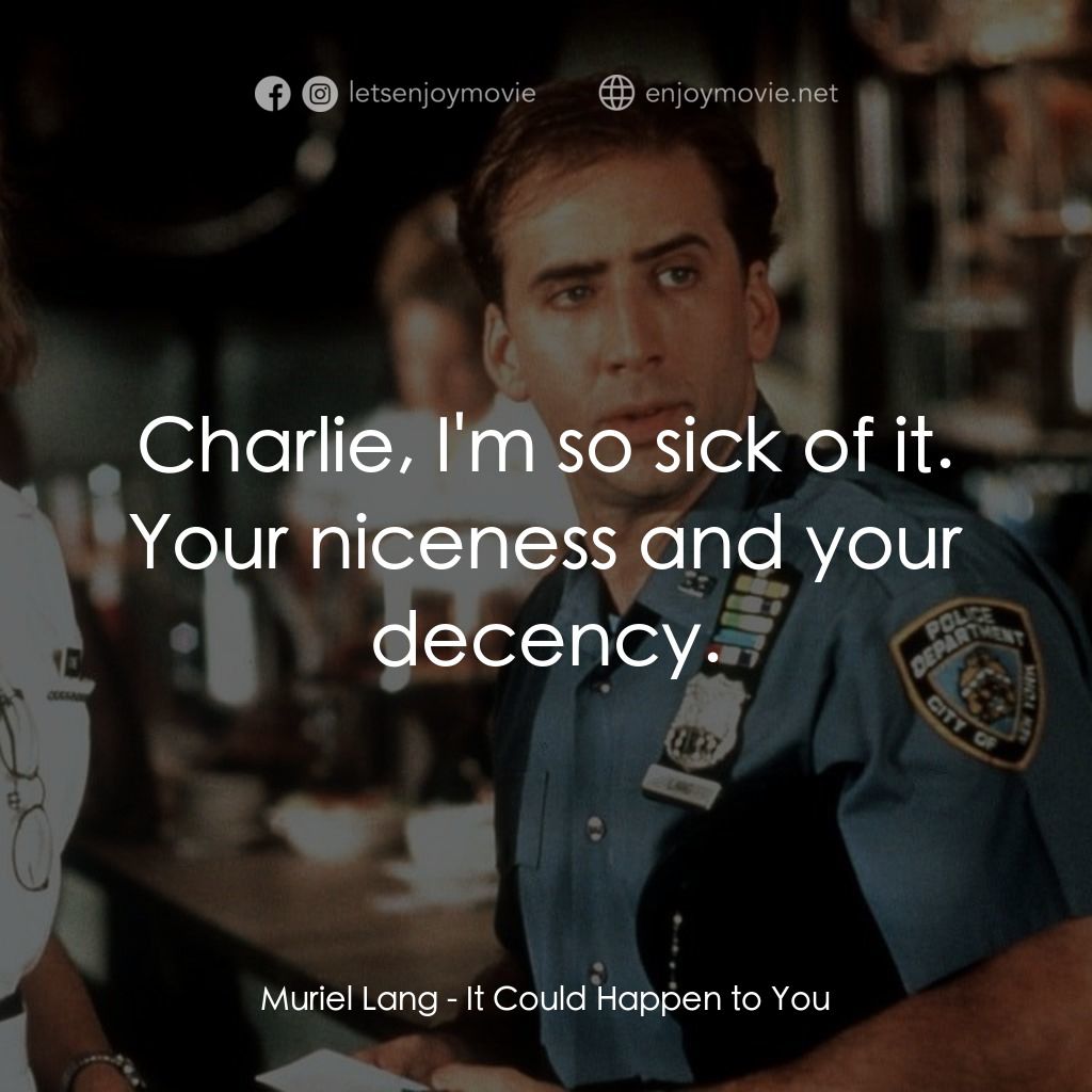 愛在紐約電影對白：Muriel Lang: Charlie, I'm so sick of it. Your niceness and your decency.