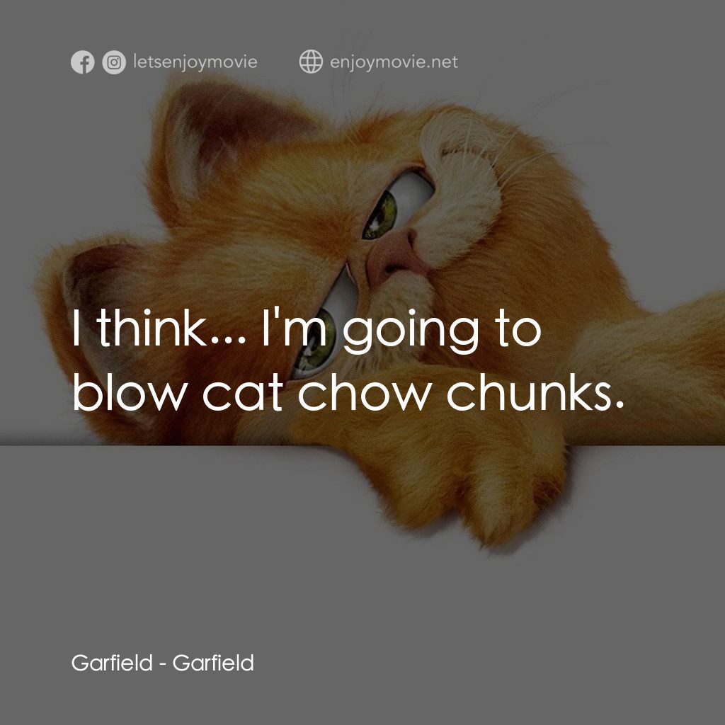 加菲貓電影對白：Garfield: I think... I'm going to blow cat chow chunks.