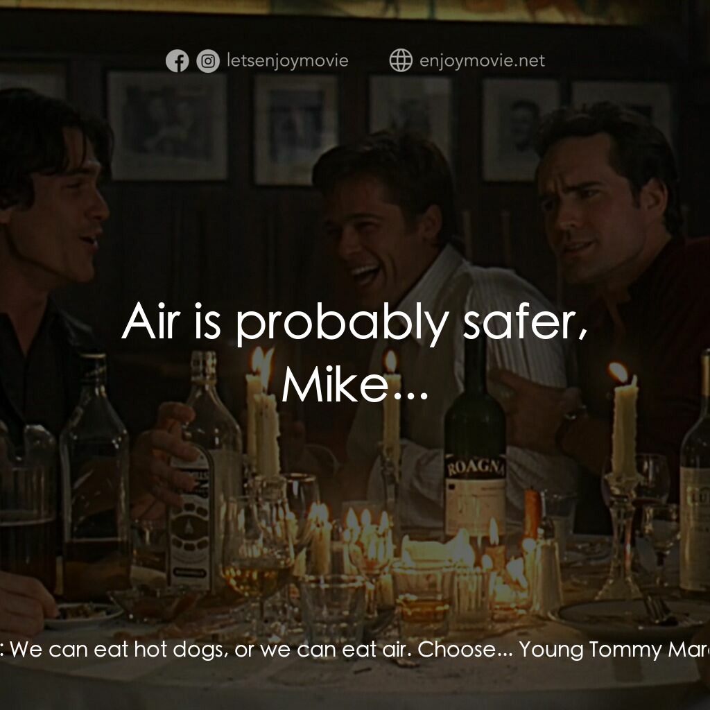 豪情四兄弟電影對白：Young Michael:  We can eat hot dogs, or we can eat air. Choose... Young Tommy Mar