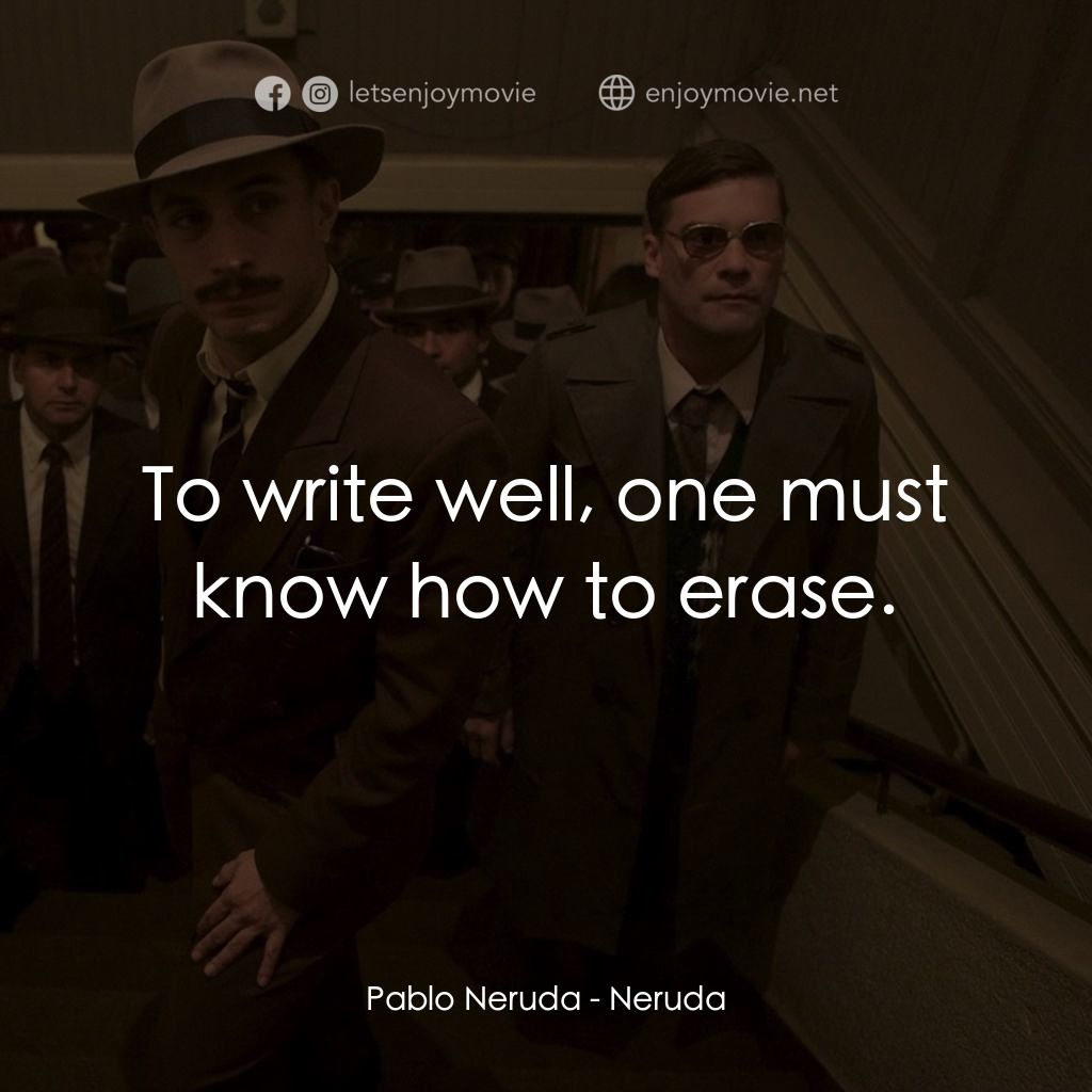 流亡詩人聶魯達電影對白：Pablo Neruda: To write well, one must know how to erase.