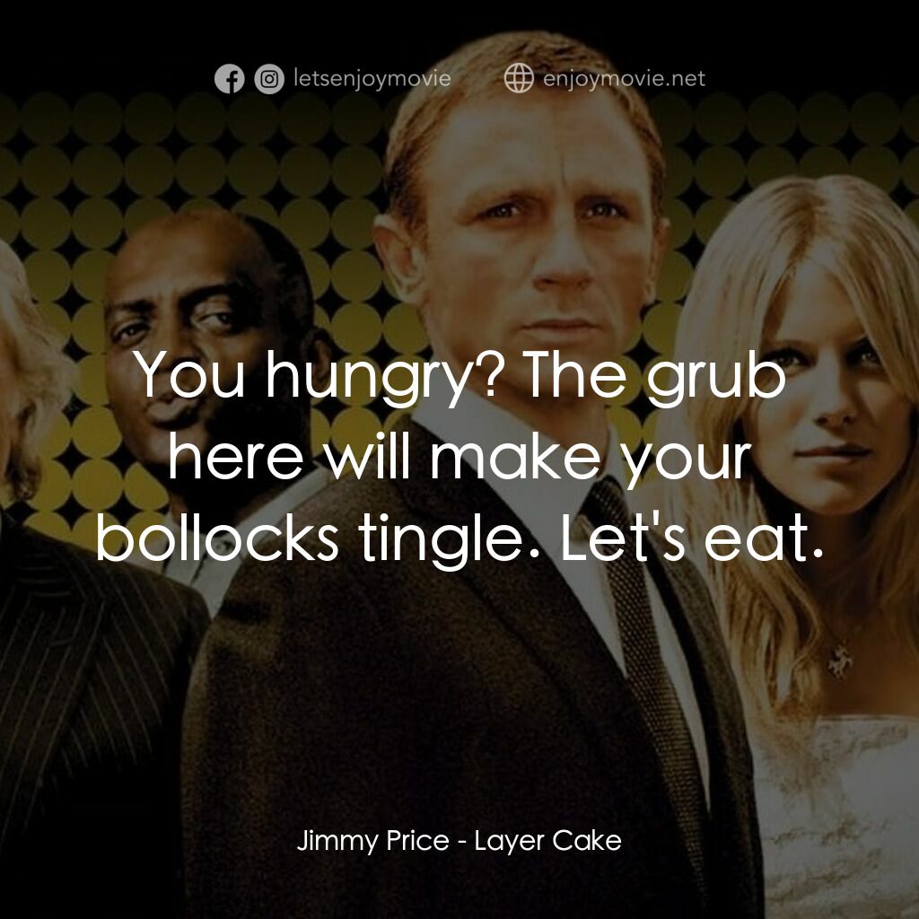 雙面任務電影對白：Jimmy Price:  You hungry? The grub here will make your bollocks tingle. Let's eat