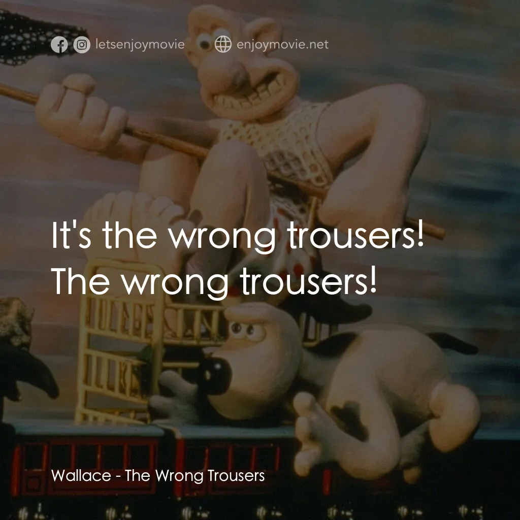 超級無敵掌門狗：著錯褲電影對白：Wallace:  It's the wrong trousers! The wrong trousers!