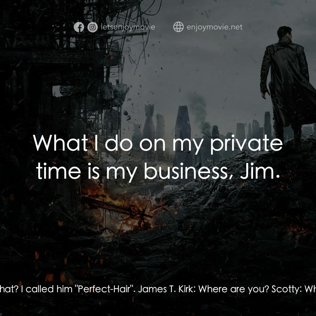 星際爭霸戰：闇黑無界電影對白：Scotty:  If it isn't Captain James Tiberius Perfect-Hair! Scotty:  Did you hear t