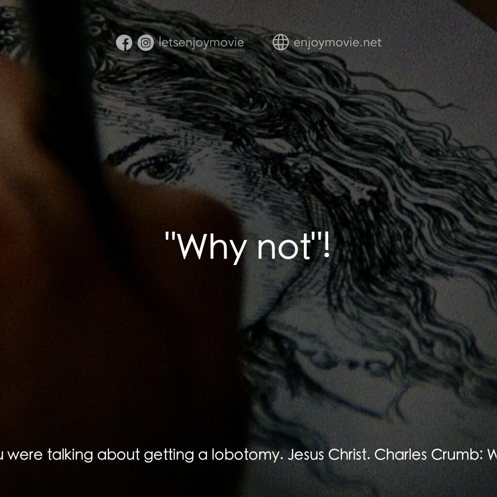 克魯伯電影對白：Robert Crumb:  This morning you were talking about getting a lobotomy. Jesus Chri