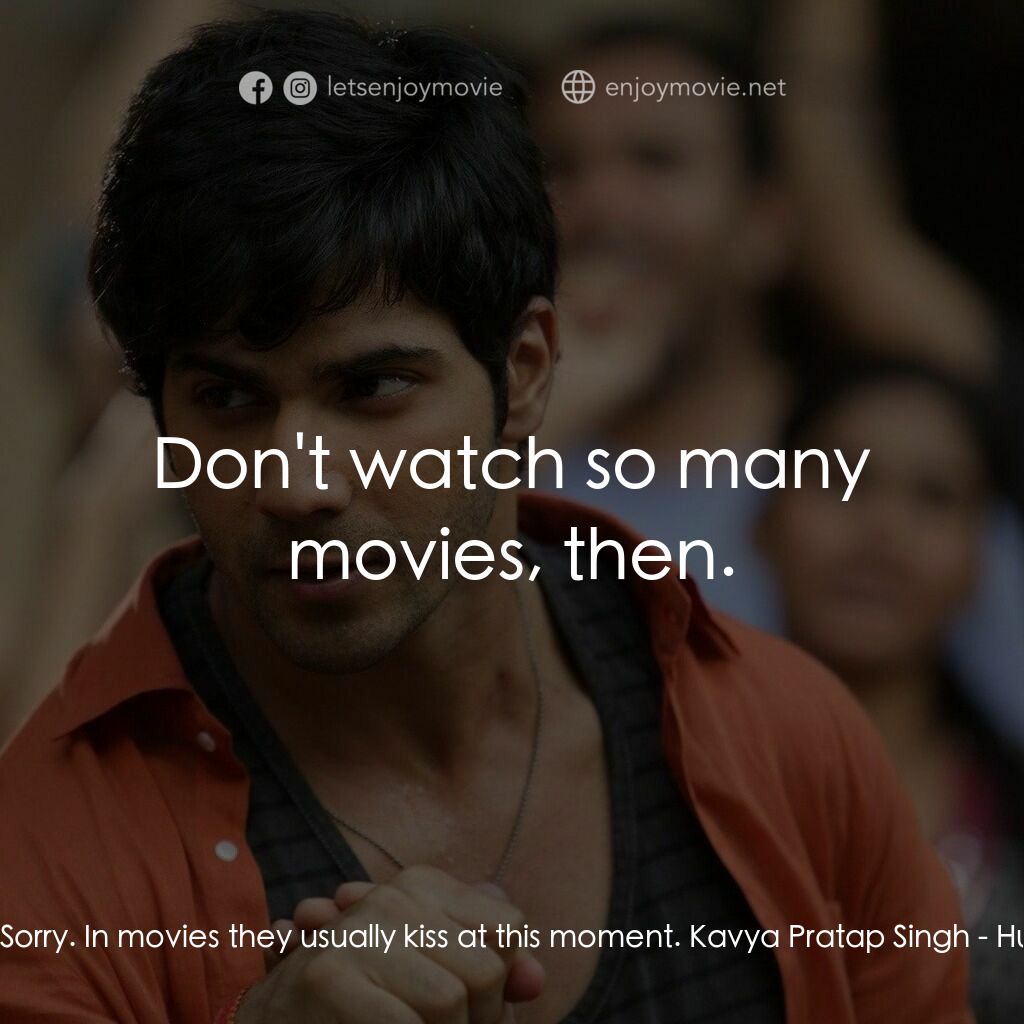 德里遇上妳電影對白：Rakesh 'Humpty' Sharma:  Sorry. In movies they usually kiss at this moment. Kavya