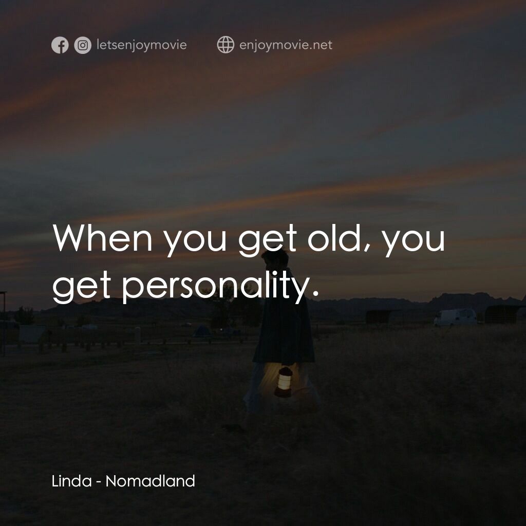游牧人生電影對白：Linda:  When you get old, you get personality.