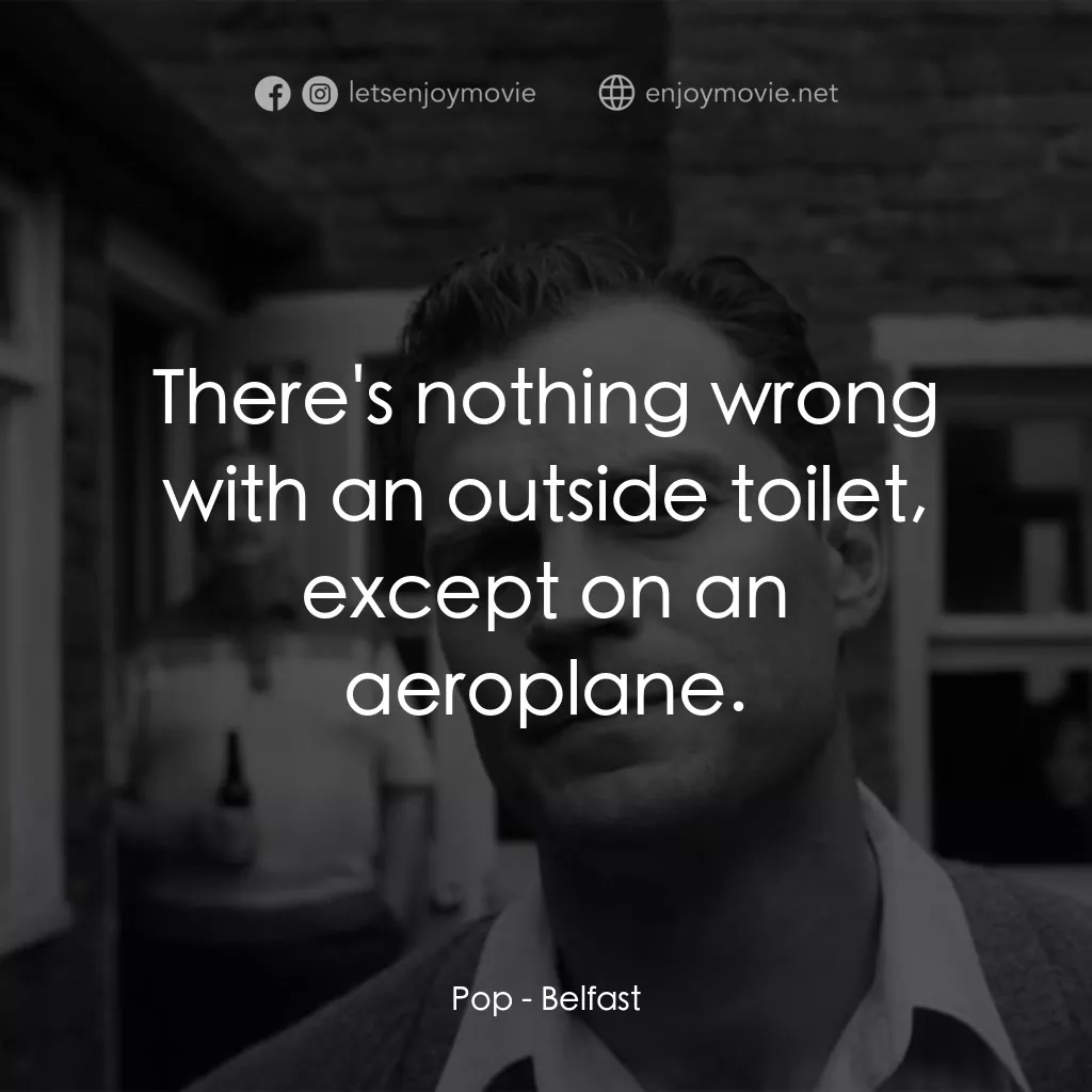 貝爾法斯特電影對白：Pop: There's nothing wrong with an outside toilet, except on an aeroplane.
