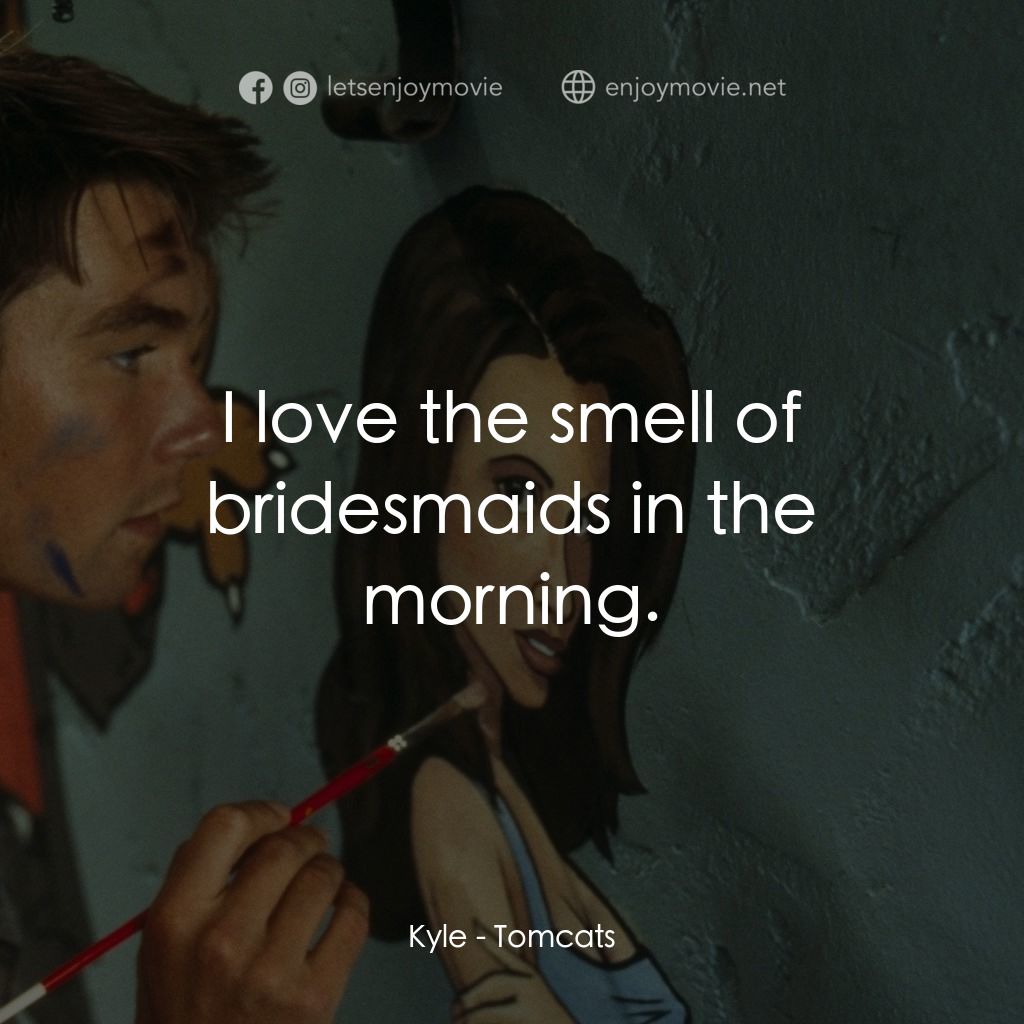 單身交易電影對白：Kyle: I love the smell of bridesmaids in the morning.