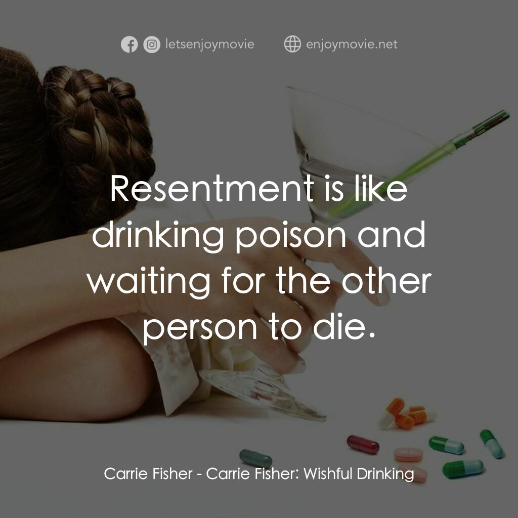 Carrie Fisher: Wishful Drinking電影對白：Carrie Fisher:  Resentment is like drinking poison and waiting for the other pers