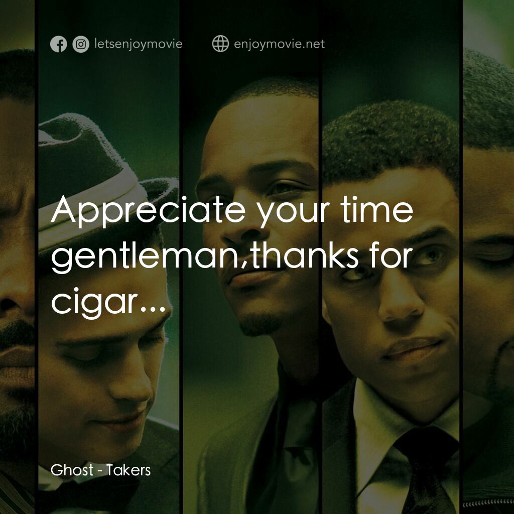 偷天搶地電影對白：Ghost:  Appreciate your time gentleman,thanks for cigar...