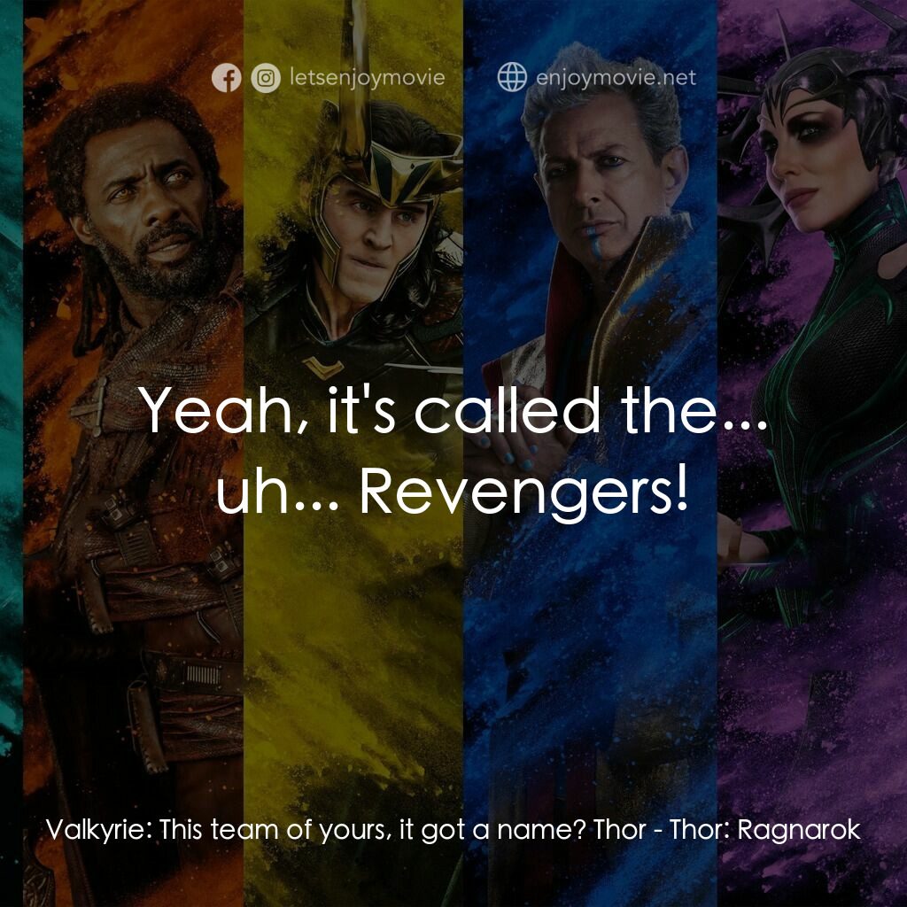 雷神奇俠3: 諸神黃昏電影對白：Valkyrie:  This team of yours, it got a name? Thor:  Yeah, it's called the... uh.