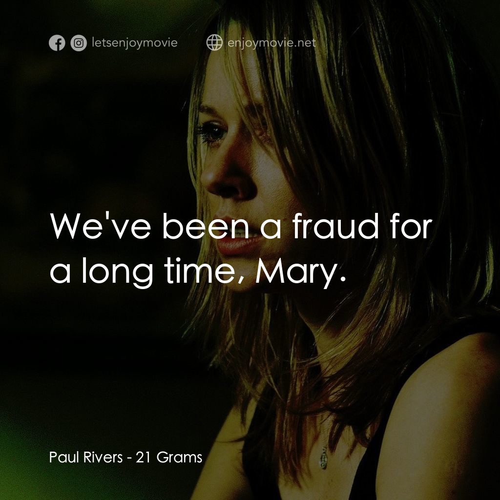 靈魂的重量電影對白：Paul Rivers: We've been a fraud for a long time, Mary.