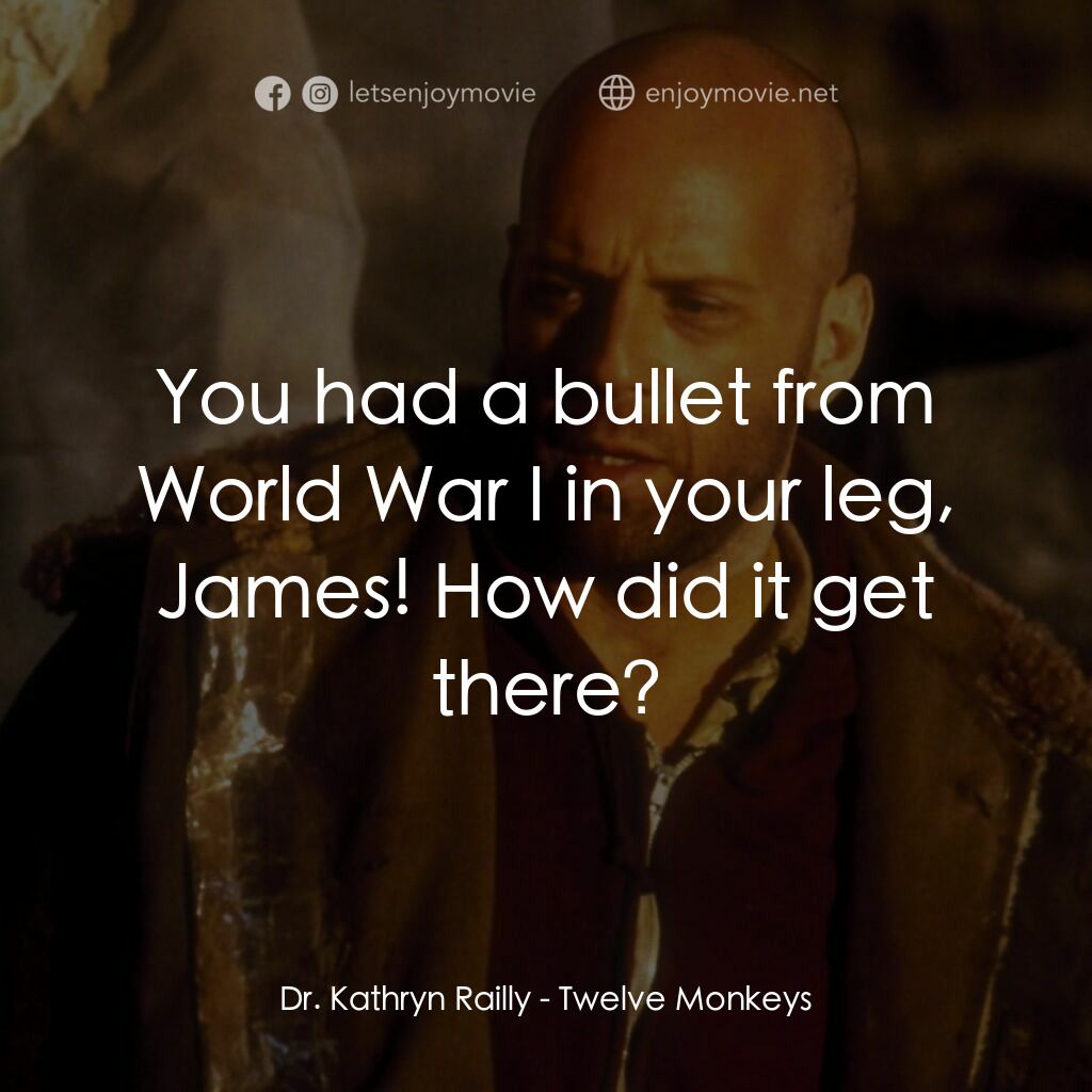 未來總動員電影對白：Dr. Kathryn Railly:  You had a bullet from World War I in your leg, James! How di