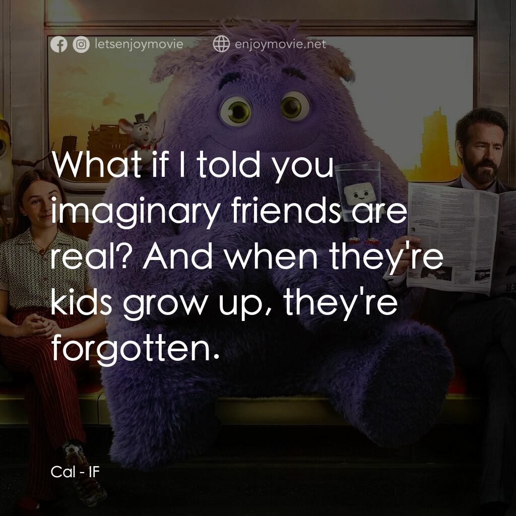 幻幻之交電影對白：Cal:  What if I told you imaginary friends are real? And when they're kids grow u
